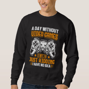 A Day Without Video Games Is Like  Gamer Video Gam Sweatshirt