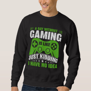 A Day Without Video Games Is Like Gamer Video Gam Sweatshirt