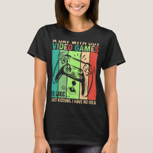 A Day Without Video Games Is Like  Gamer Video Gam T-Shirt