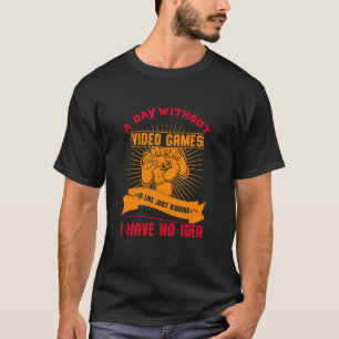 A Day Without Video Games Is Like  Gamer Video Gam T-Shirt