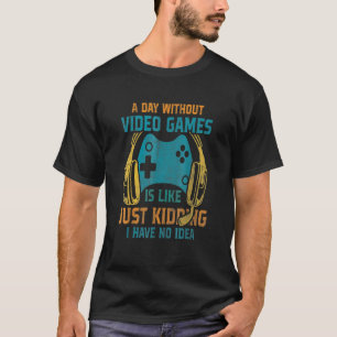 A DAY WITHOUT VIDEO GAMES IS LIKE  Gaming Gamer 5 T-Shirt