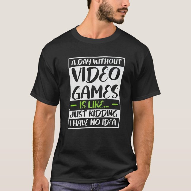 a day without video games is like kidding i really T-Shirt (Front)