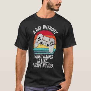 A Day Without Video Games Is Like Retro Gamer Gam T-Shirt
