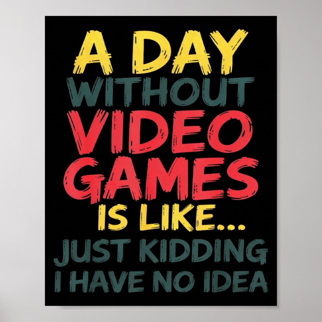 A Day Without Video Games Just Kidding No Idea Gam Poster (Front)