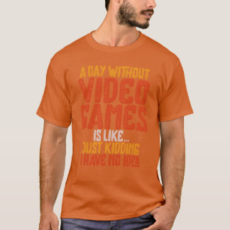 A Day Without Video Games Retro Gaming Humour Funn T-Shirt