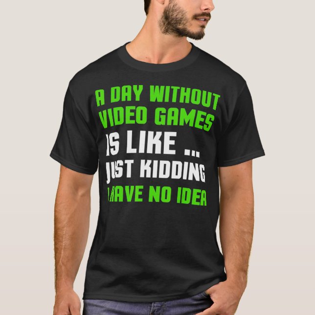A Day Without Video Games T-shirts Funny Video Gam (Front)