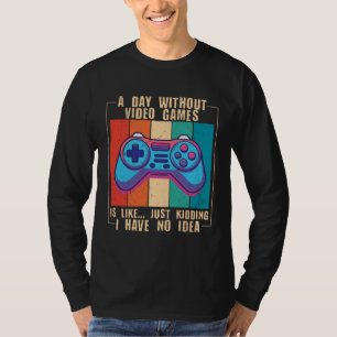 A Day Without Video Games  Video Gamer  10 T-Shirt