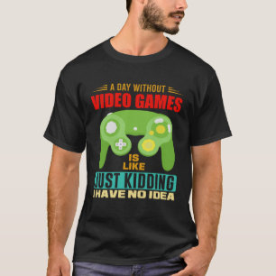 A Day Without Video Games  Video Gamer  10 T-Shirt