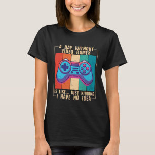 A Day Without Video Games Video Gamer 10 T-Shirt