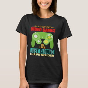 A Day Without Video Games Video Gamer 10 T-Shirt