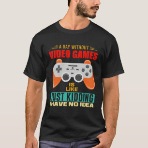 A Day Without Video Games  Video Gamer  12 T-Shirt