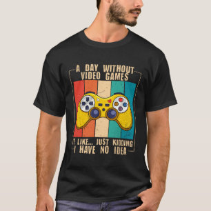 A Day Without Video Games  Video Gamer  13 T-Shirt