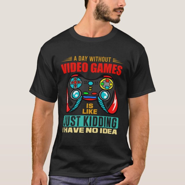 A Day Without Video Games  Video Gamer  13 T-Shirt (Front)
