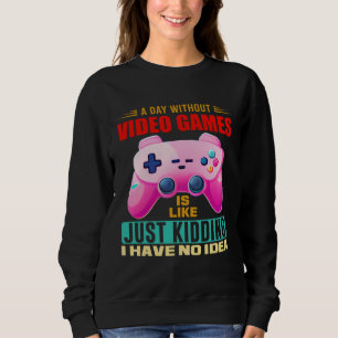 A Day Without Video Games  Video Gamer  15 Sweatshirt