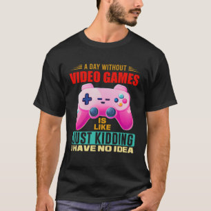 A Day Without Video Games Video Gamer 15 T-Shirt