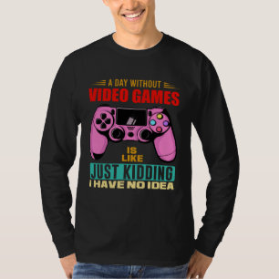 A Day Without Video Games  Video Gamer  16 T-Shirt