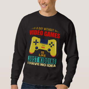 A Day Without Video Games  Video Gamer  17 Sweatshirt