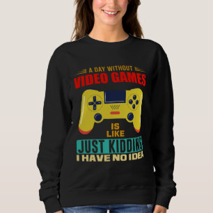 A Day Without Video Games  Video Gamer  17 Sweatshirt