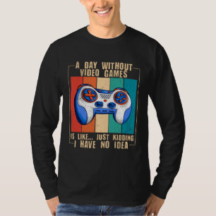A Day Without Video Games  Video Gamer  17 T-Shirt