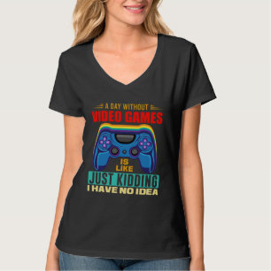 A Day Without Video Games  Video Gamer  18 T-Shirt