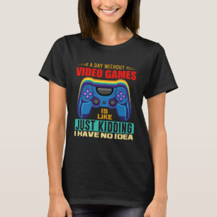 A Day Without Video Games Video Gamer 18 T-Shirt