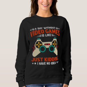A Day Without Video Games  Video Gamer  1 Sweatshirt