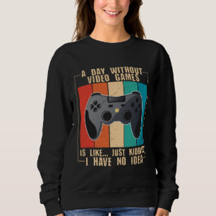 A Day Without Video Games  Video Gamer  24 Sweatshirt