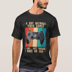 A Day Without Video Games  Video Gamer  24 T-Shirt
