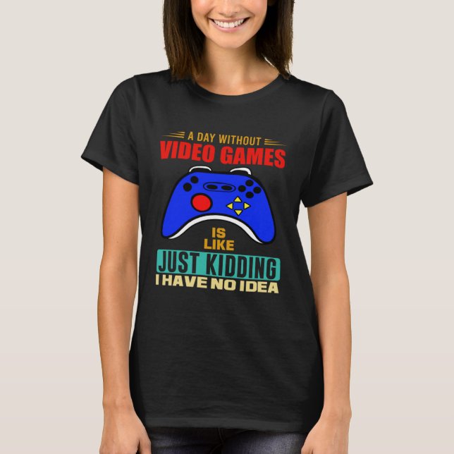 A Day Without Video Games  Video Gamer  3 T-Shirt (Front)