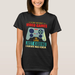A Day Without Video Games Video Gamer 4 T-Shirt