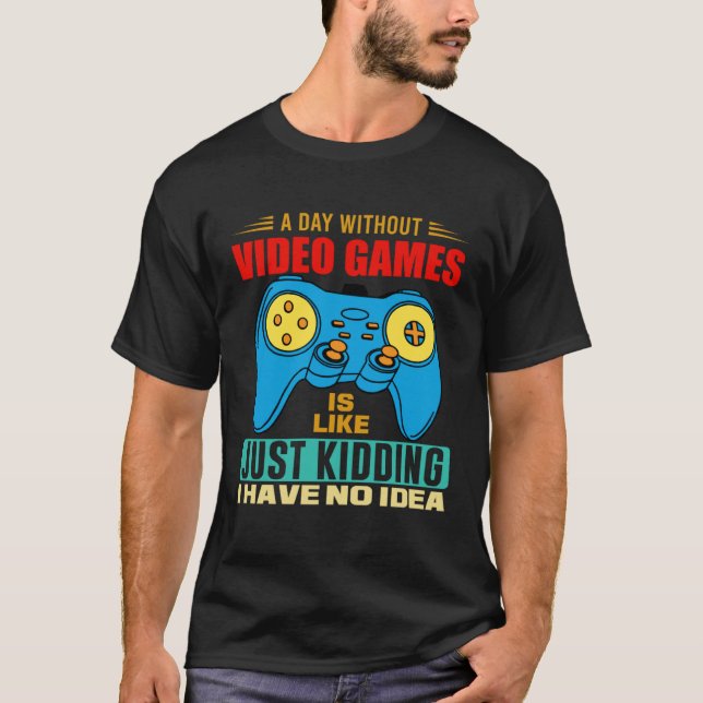 A Day Without Video Games  Video Gamer  7 T-Shirt (Front)