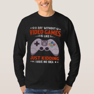 A Day Without Video Games  Video Gamer  7 T-Shirt