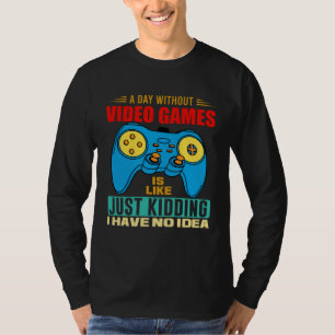 A Day Without Video Games  Video Gamer  7 T-Shirt