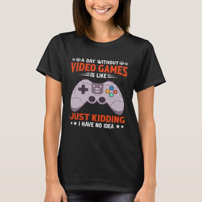 A Day Without Video Games  Video Gamer  7 T-Shirt (Front)