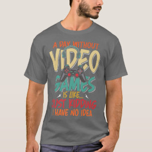 A Day Without Video Games Video Gamer Gaming T-Shirt