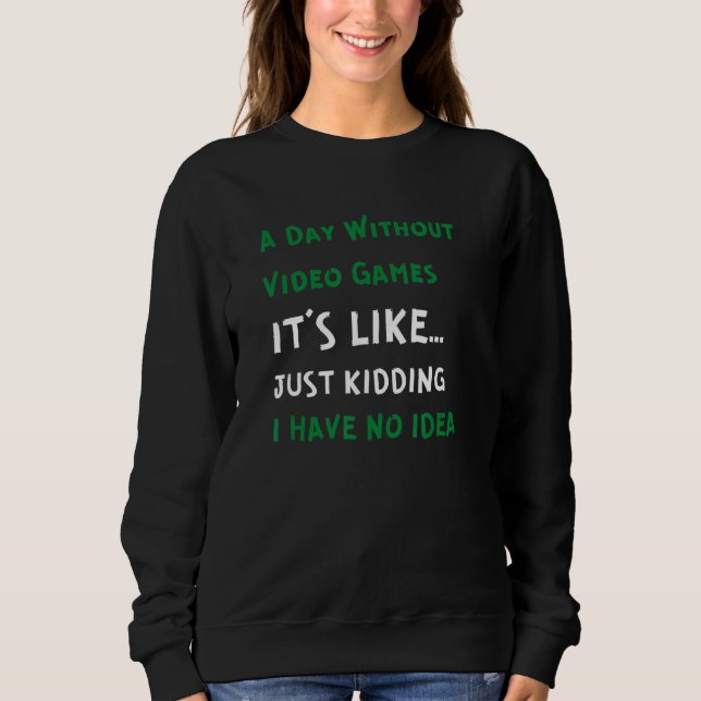 A Day Without Video Games   Video Gamer Sweatshirt (Front)