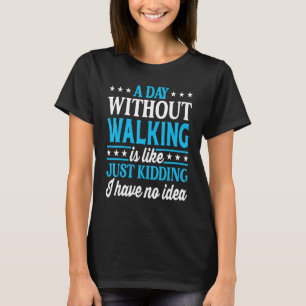 A Day Without Walking   Walking T-Shirt