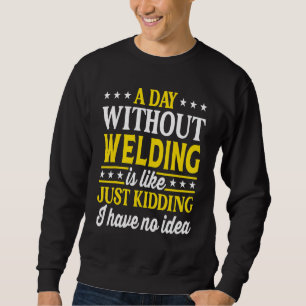A Day Without Welding Welder 1 Sweatshirt