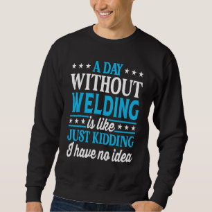A Day Without Welding   Welder Sweatshirt