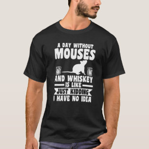 A Day Without Whiskey And Mouses T-Shirt