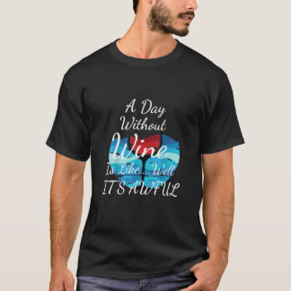 A Day Without Wine Its Awful T-Shirt