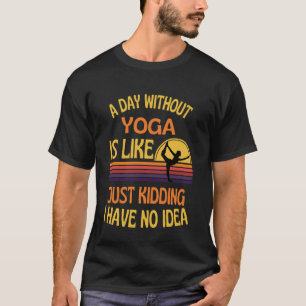 A Day Without Yoga Funny Yoga Humour T-Shirt