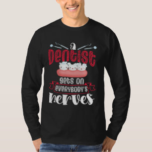 A Dentist Gets On Everybody s Nerves Dental Dentis T-Shirt