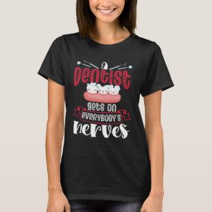 A Dentist Gets On Everybody s Nerves Dental Dentis T-Shirt