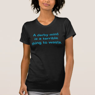 A derby mind is a terrible thing to waste. T-Shirt
