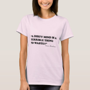 A Dirty Mind Is A Terrible Thing To Waste T-Shirt