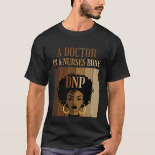 A Doctor Nurses Body DNP Nursing Practice Degree B T-Shirt