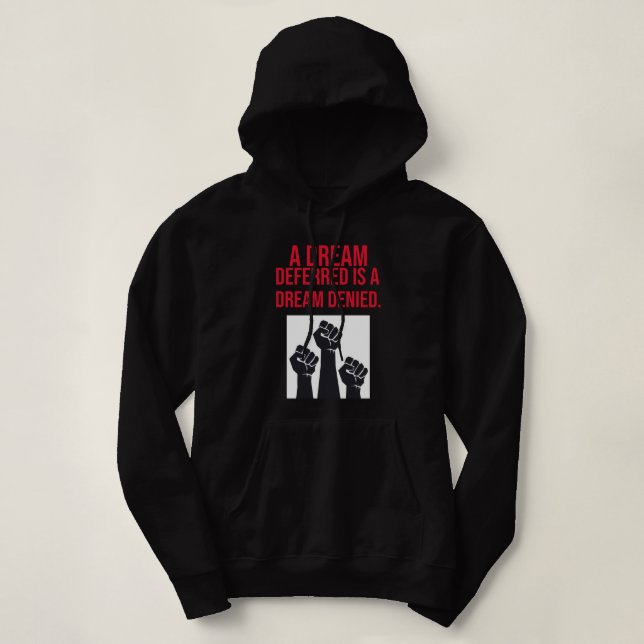 A Dream Deferred is a Dream Denied Hoodie (Design Front)