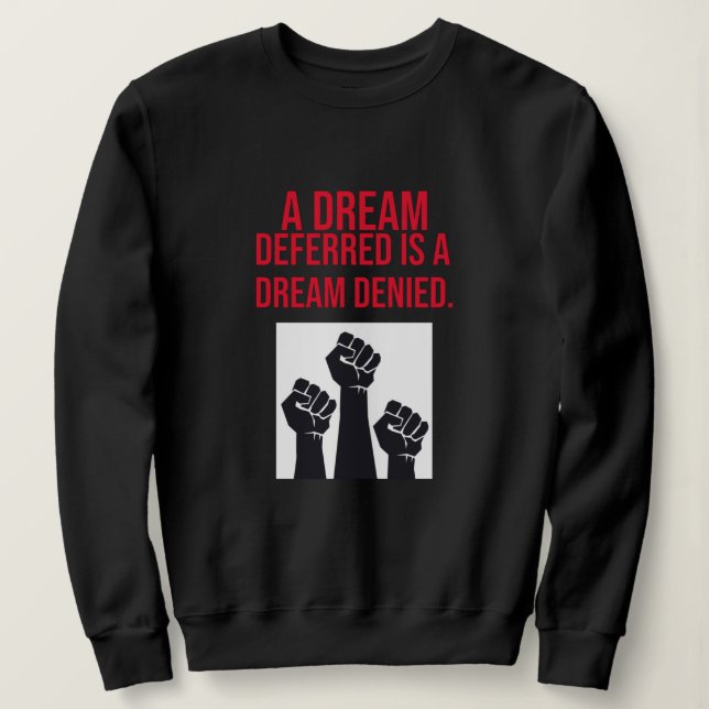 A Dream Deferred is a Dream Denied Quote Sweatshirt (Design Front)