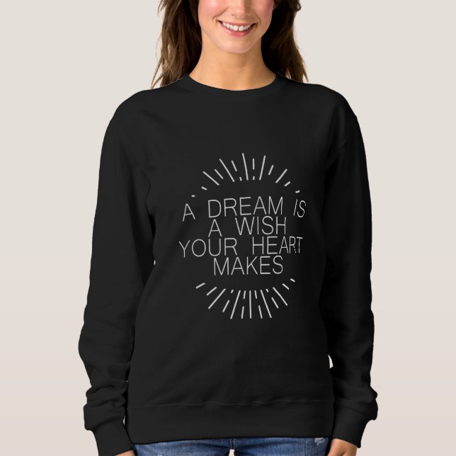 A Dream Is A Wish Your Heart Makes Sweatshirt (Front)